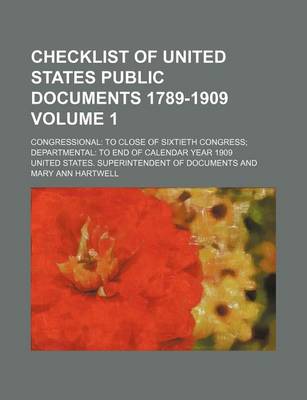 Book cover for Checklist of United States Public Documents 1789-1909 Volume 1; Congressional to Close of Sixtieth Congress Departmental to End of Calendar Year 1909