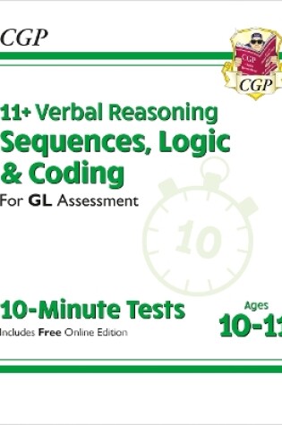 Cover of 11+ GL 10-Minute Tests: Verbal Reasoning Sequences, Logic & Coding - Ages 10-11 (+ Online Ed)