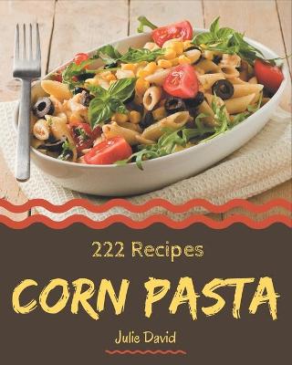 Book cover for 222 Corn Pasta Recipes