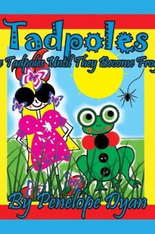 Cover of Tadpoles Are Tadpoles Until They Become Frogs!