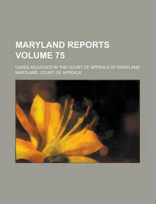 Book cover for Maryland Reports; Cases Adjudged in the Court of Appeals of Maryland Volume 75