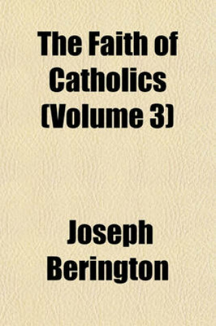 Cover of The Faith of Catholics Volume 3; Confirmed by Scripture and Attested by the Fathers of the First Five Centuries of the Church