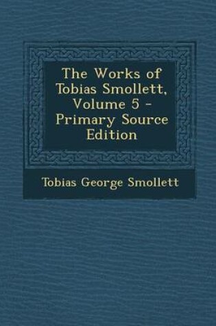 Cover of The Works of Tobias Smollett, Volume 5 - Primary Source Edition