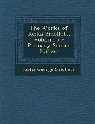 Book cover for The Works of Tobias Smollett, Volume 5 - Primary Source Edition