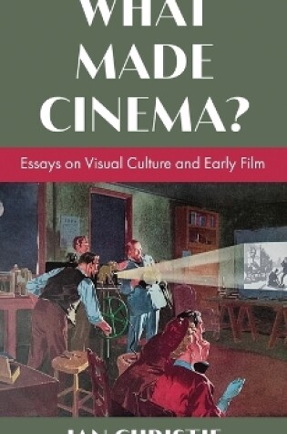 Cover of What Made Cinema? Essays on Visual Culture and Early Film