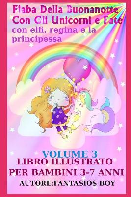 Book cover for Fiaba Della Buonanotte Con Gli Unicorni e Fate VOLUME 3 (con elfi, regina e la principessa. Libro illustrato per bambini 3-7 anni)