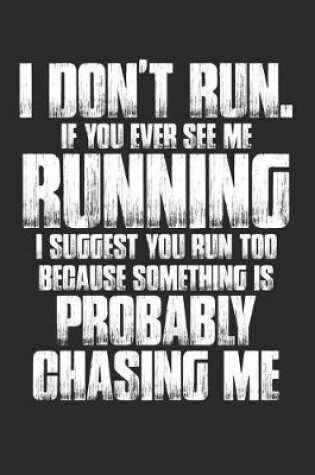 Cover of I Don't Run. If Your Ever See Me Running I Suggest You Run Too Because Something Is Probably Chasing Me