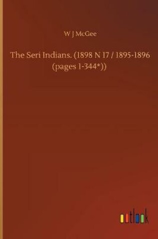 Cover of The Seri Indians. (1898 N 17 / 1895-1896 (pages 1-344*))