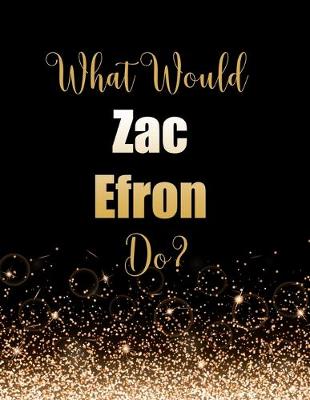 Book cover for What Would Zac Efron Do?