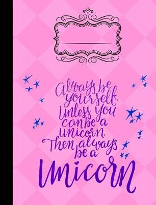 Book cover for Always Be Yourself Unless You Can Be a Unicorn Composition Notebook - 4x4 Quad