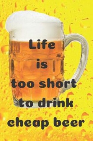 Cover of Life is too short to drink cheap beer