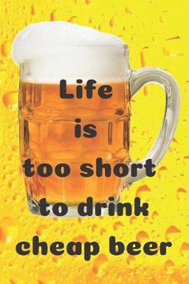 Book cover for Life is too short to drink cheap beer