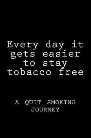 Cover of Every day it gets easier to stay tobacco free