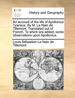 Book cover for An Account of the Life of Apollonius Tyaneus. by M. Le Nain de Tillemont. Translated Out of French. to Which Are Added, Some Observations Upon Apollonius.