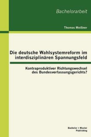 Cover of Die deutsche Wahlsystemreform im interdisziplinären Spannungsfeld