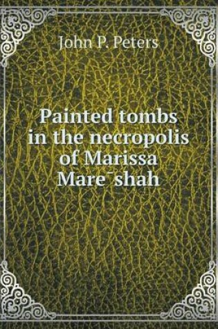 Cover of Painted Tombs in the Necropolis of Marissa Mare Shah