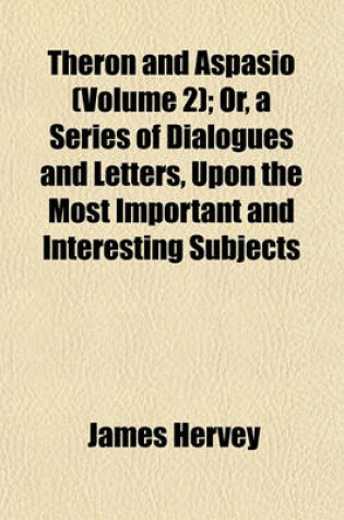 Cover of Theron and Aspasio (Volume 2); Or, a Series of Dialogues and Letters, Upon the Most Important and Interesting Subjects