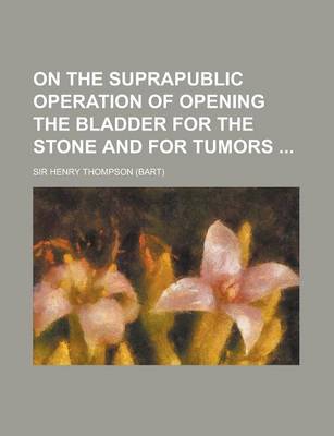 Book cover for On the Suprapublic Operation of Opening the Bladder for the Stone and for Tumors