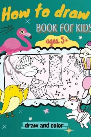 Cover of How to Draw Book for Kids, ages 5+, Draw and Color