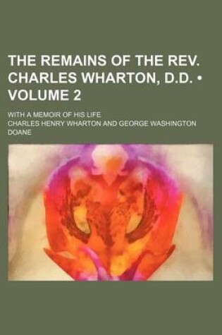 Cover of The Remains of the REV. Charles Wharton, D.D. (Volume 2); With a Memoir of His Life