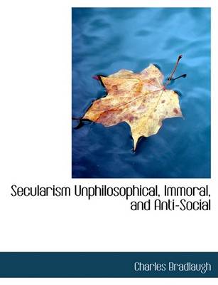 Book cover for Secularism Unphilosophical, Immoral, and Anti-Social