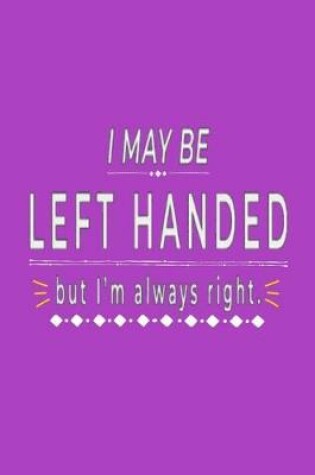 Cover of I MAY BE LEFT HANDED but I'm always right