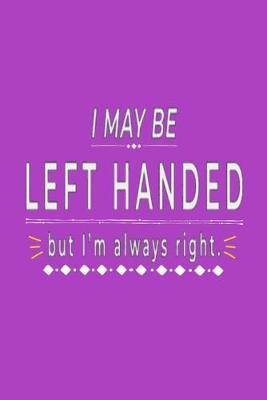 Book cover for I MAY BE LEFT HANDED but I'm always right