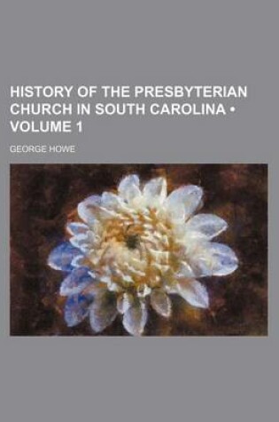 Cover of History of the Presbyterian Church in South Carolina (Volume 1)