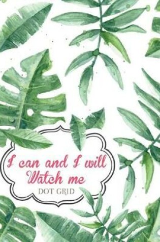 Cover of I can and I will Watch me (Dot Grid Notebook Journal Diary)