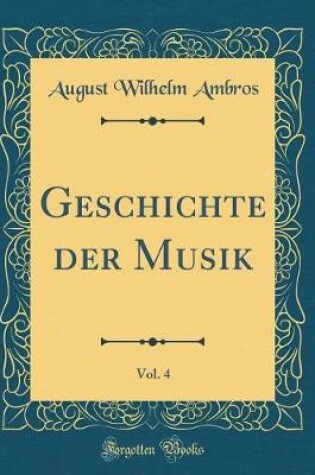 Cover of Geschichte der Musik, Vol. 4 (Classic Reprint)