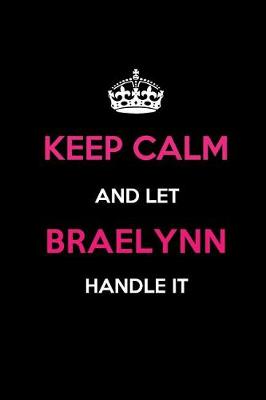 Book cover for Keep Calm and Let Braelynn Handle It