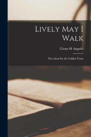 Cover of Lively May I Walk; Devotions for the Golden Years