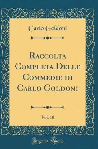 Cover of Raccolta Completa Delle Commedie di Carlo Goldoni, Vol. 10 (Classic Reprint)