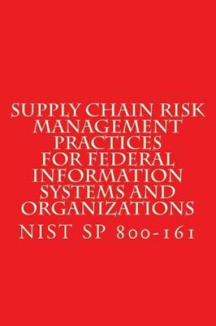Cover of NIST SP 800-161 Supply Chain Risk Management Practices for Federal Information Systems and Organizations