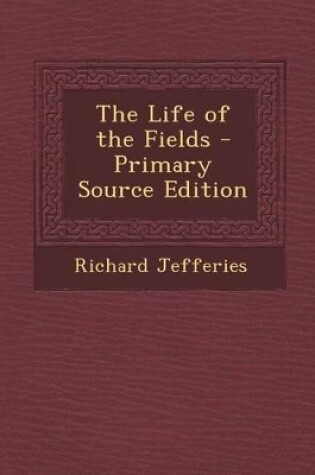 Cover of The Life of the Fields - Primary Source Edition