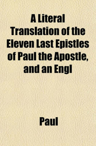 Cover of A Literal Translation of the Eleven Last Epistles of Paul the Apostle, and an Engl