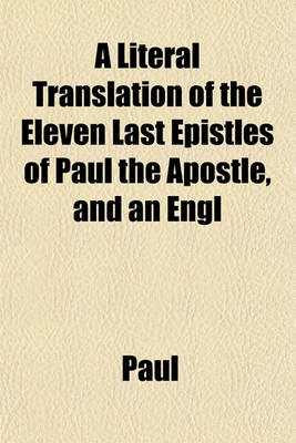 Book cover for A Literal Translation of the Eleven Last Epistles of Paul the Apostle, and an Engl