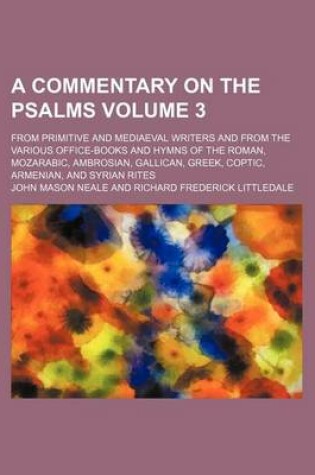 Cover of A Commentary on the Psalms Volume 3; From Primitive and Mediaeval Writers and from the Various Office-Books and Hymns of the Roman, Mozarabic, Ambrosian, Gallican, Greek, Coptic, Armenian, and Syrian Rites