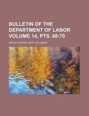 Book cover for Bulletin of the Department of Labor Volume 14, Pts. 68-70