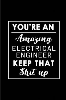 Book cover for You're An Amazing Electrical Engineer. Keep That Shit Up.