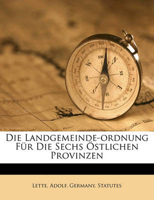 Book cover for Die Landgemeinde-Ordnung Fur Die Sechs Ostlichen Provinzen