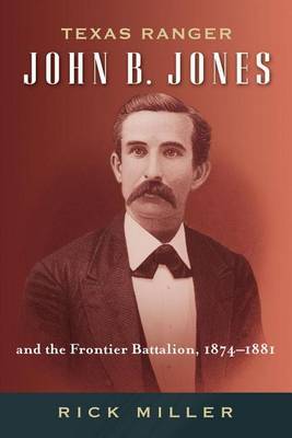 Cover of Texas Ranger John B. Jones and the Frontier Battalion, 1874-1881