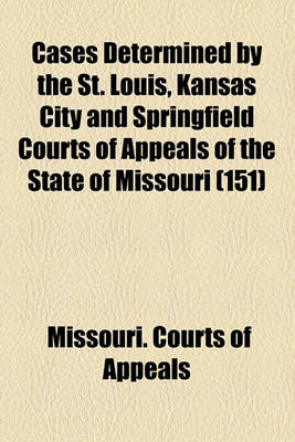 Book cover for Cases Determined by the St. Louis, Kansas City and Springfield Courts of Appeals of the State of Missouri (Volume 151)