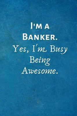 Book cover for I'm a Banker. Yes, I'm Busy Being Awesome.