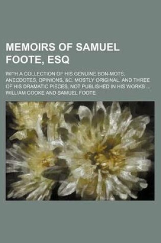 Cover of Memoirs of Samuel Foote, Esq (Volume 2); With a Collection of His Genuine Bon-Mots, Anecdotes, Opinions, &C. Mostly Original. and Three of His Dramatic Pieces, Not Published in His Works