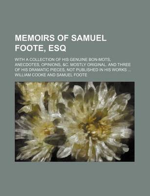 Book cover for Memoirs of Samuel Foote, Esq (Volume 2); With a Collection of His Genuine Bon-Mots, Anecdotes, Opinions, &C. Mostly Original. and Three of His Dramatic Pieces, Not Published in His Works