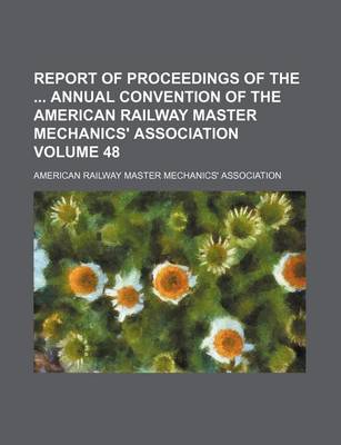 Book cover for Report of Proceedings of the Annual Convention of the American Railway Master Mechanics' Association Volume 48