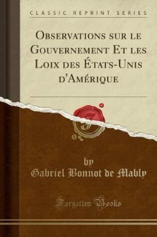 Cover of Observations Sur Le Gouvernement Et Les Loix Des États-Unis d'Amérique (Classic Reprint)