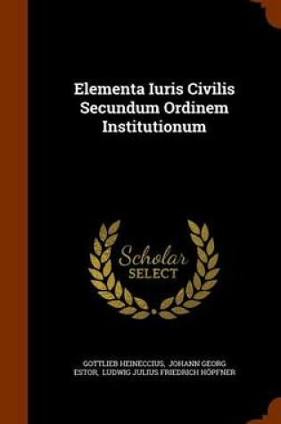 Cover of Elementa Iuris Civilis Secundum Ordinem Institutionum