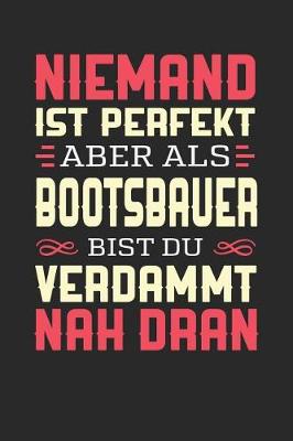 Book cover for Niemand Ist Perfekt Aber ALS Bootsbauer Bist Du Verdammt Nah Dran